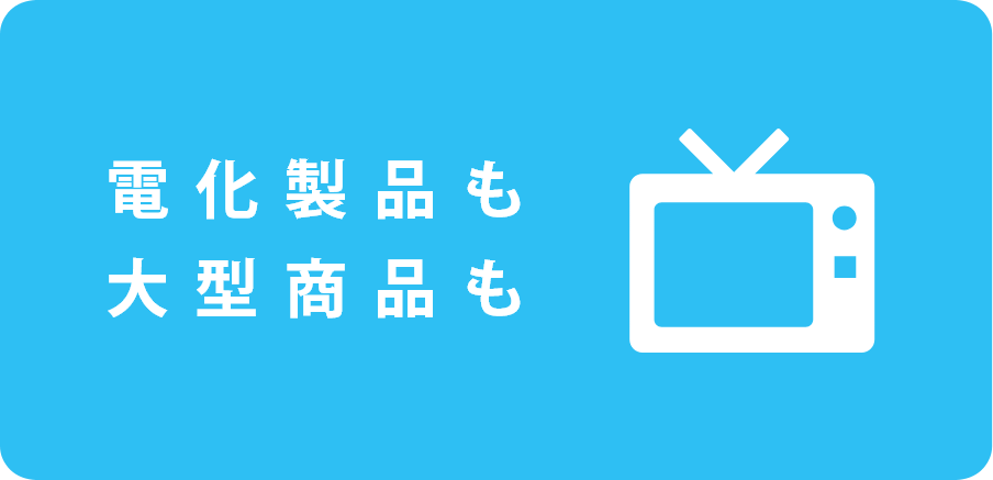 電化製品も大型製品もOK!
